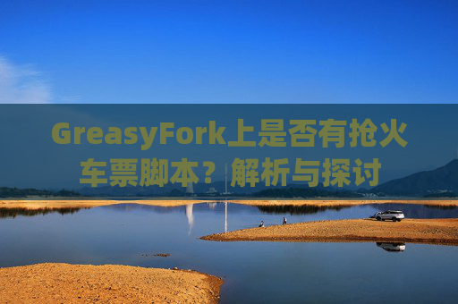 GreasyFork上是否有抢火车票脚本？解析与探讨